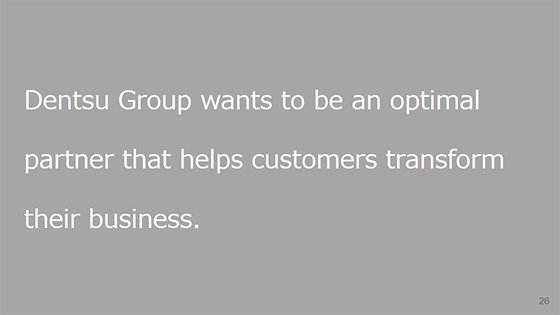Dentsu Group wants to be an optimal partner that helps customers transform their business.